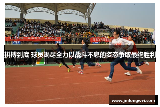 拼搏到底 球员竭尽全力以战斗不息的姿态争取最终胜利