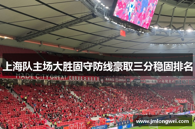 上海队主场大胜固守防线豪取三分稳固排名