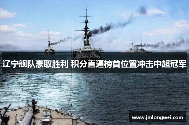 辽宁舰队豪取胜利 积分直逼榜首位置冲击中超冠军