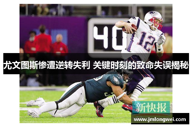 尤文图斯惨遭逆转失利 关键时刻的致命失误揭秘