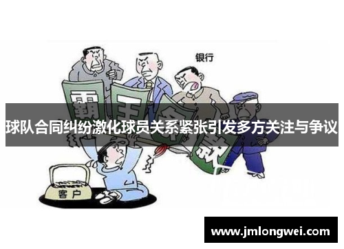 球队合同纠纷激化球员关系紧张引发多方关注与争议