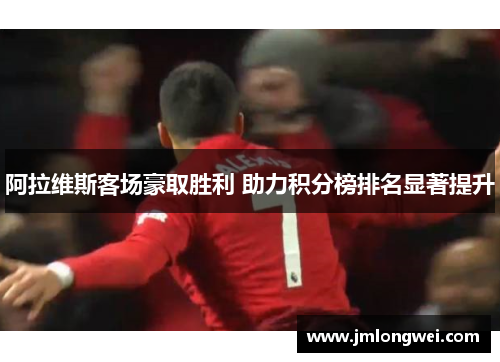 阿拉维斯客场豪取胜利 助力积分榜排名显著提升